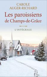 Les paroissiens de Champs-de-Grâce : L'intégrale / Carole Auger-Richard | Auger-Richard, Carole